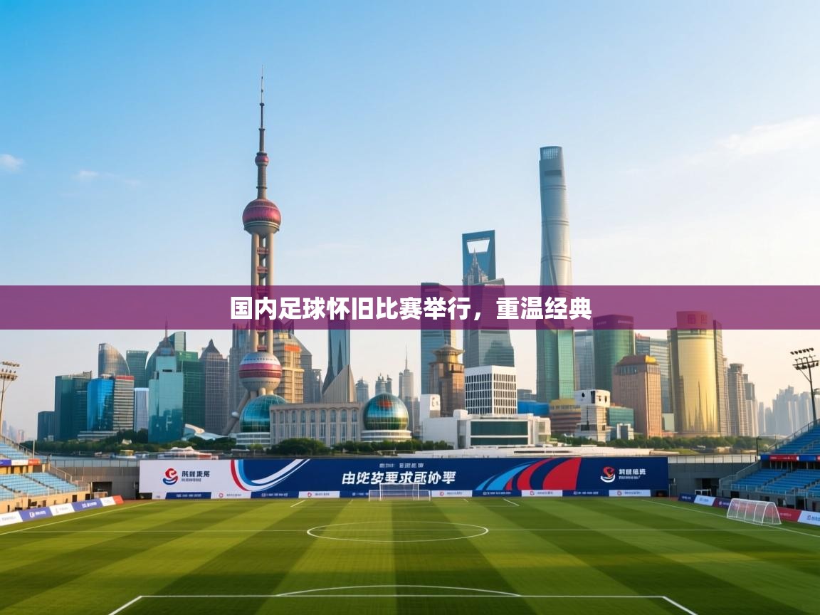 国内足球怀旧比赛举行，重温经典