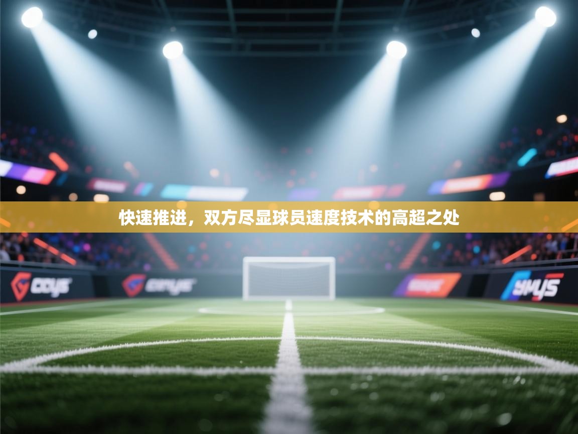 快速推进,双方尽显球员速度技术的高超之处 第2张