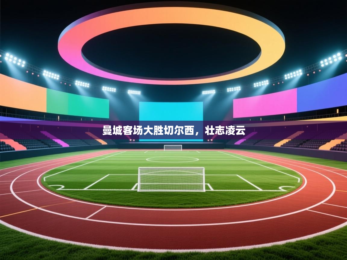 曼城客场大胜切尔西,壮志凌云 第1张