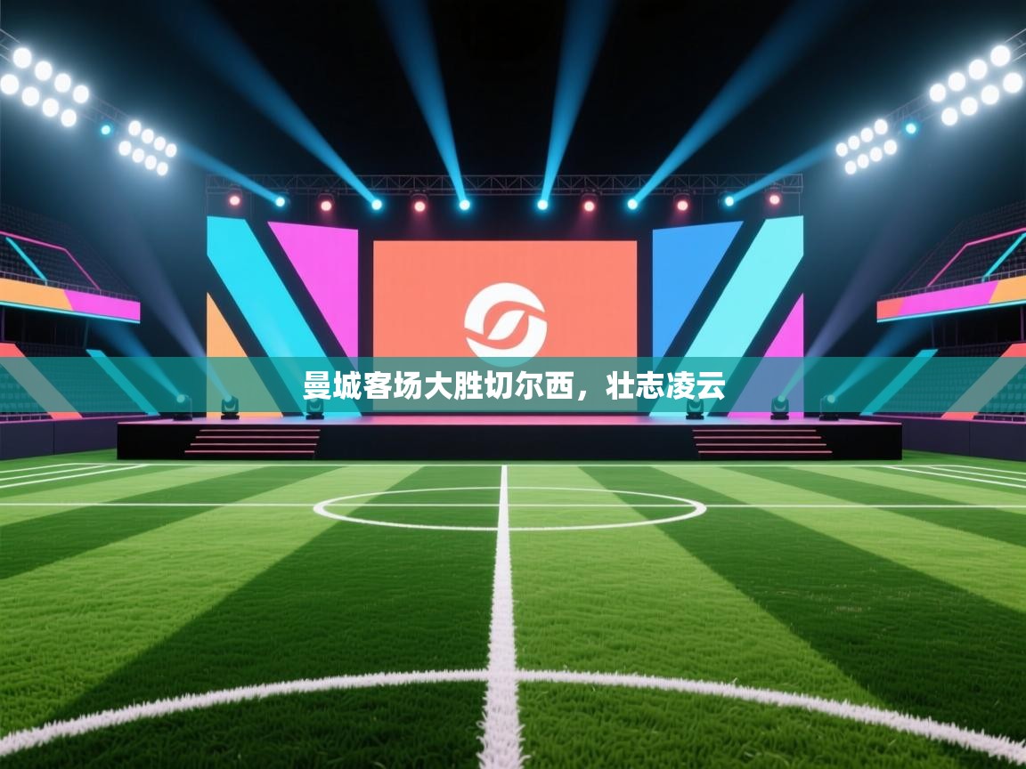 曼城客场大胜切尔西,壮志凌云 第2张